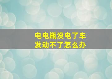 电电瓶没电了车发动不了怎么办