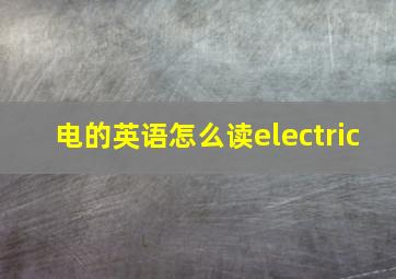 电的英语怎么读electric