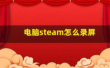 电脑steam怎么录屏