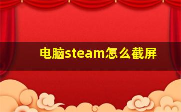 电脑steam怎么截屏