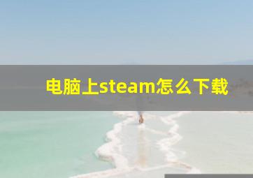 电脑上steam怎么下载