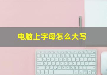 电脑上字母怎么大写