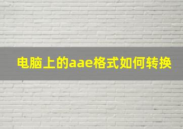 电脑上的aae格式如何转换