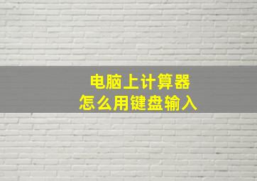 电脑上计算器怎么用键盘输入