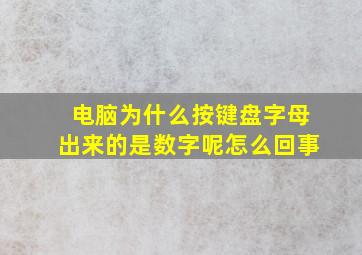 电脑为什么按键盘字母出来的是数字呢怎么回事