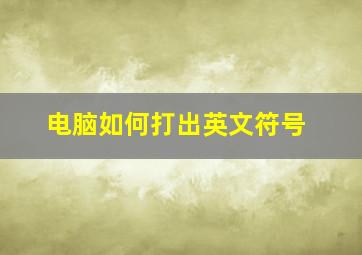 电脑如何打出英文符号