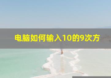 电脑如何输入10的9次方