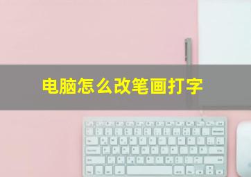 电脑怎么改笔画打字