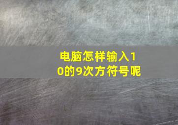 电脑怎样输入10的9次方符号呢