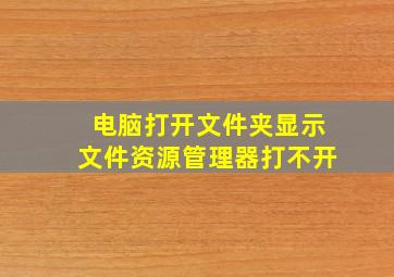 电脑打开文件夹显示文件资源管理器打不开