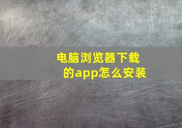 电脑浏览器下载的app怎么安装