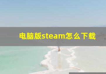 电脑版steam怎么下载