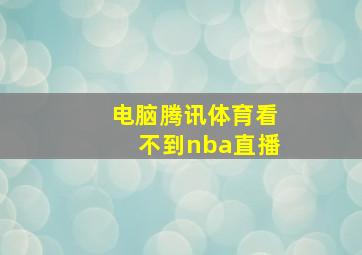 电脑腾讯体育看不到nba直播