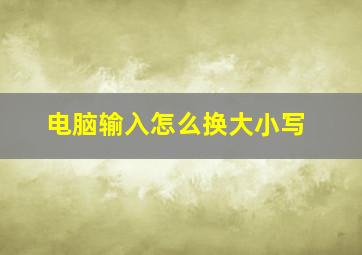 电脑输入怎么换大小写