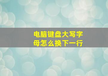 电脑键盘大写字母怎么换下一行