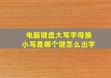 电脑键盘大写字母换小写是哪个键怎么出字