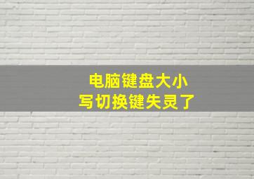 电脑键盘大小写切换键失灵了