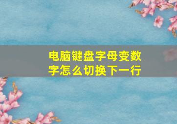 电脑键盘字母变数字怎么切换下一行