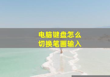 电脑键盘怎么切换笔画输入