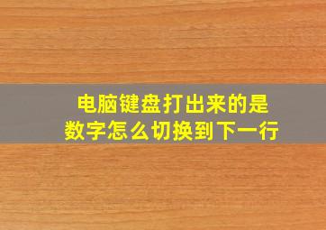 电脑键盘打出来的是数字怎么切换到下一行