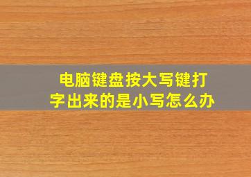 电脑键盘按大写键打字出来的是小写怎么办