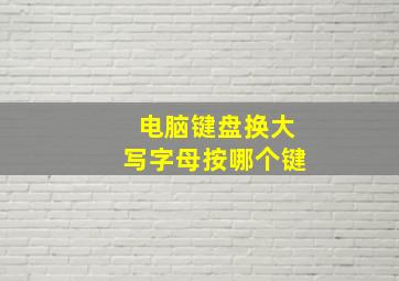 电脑键盘换大写字母按哪个键