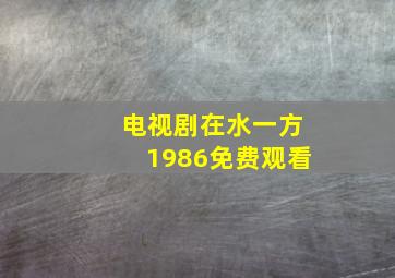 电视剧在水一方1986免费观看