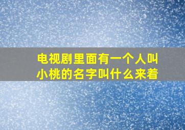 电视剧里面有一个人叫小桃的名字叫什么来着