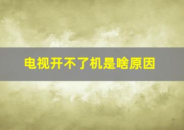 电视开不了机是啥原因