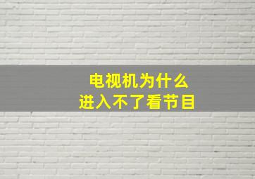 电视机为什么进入不了看节目