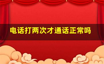 电话打两次才通话正常吗