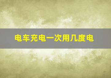 电车充电一次用几度电