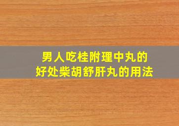 男人吃桂附理中丸的好处柴胡舒肝丸的用法