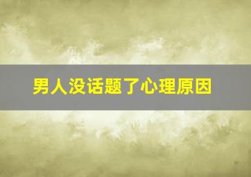 男人没话题了心理原因