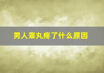 男人睾丸疼了什么原因