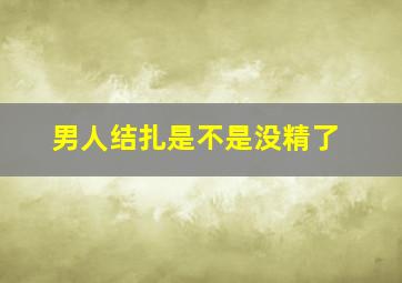 男人结扎是不是没精了