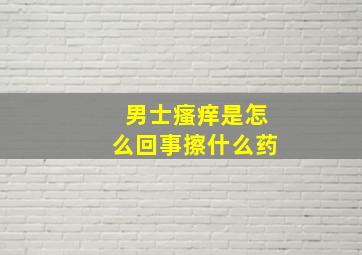 男士瘙痒是怎么回事擦什么药