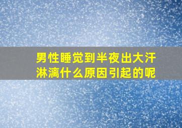 男性睡觉到半夜出大汗淋漓什么原因引起的呢