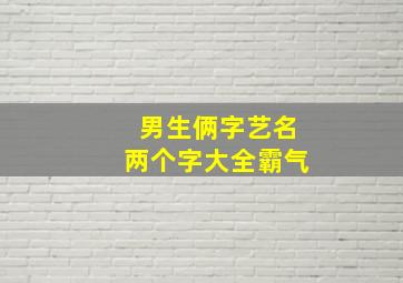 男生俩字艺名两个字大全霸气