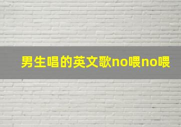 男生唱的英文歌no喂no喂