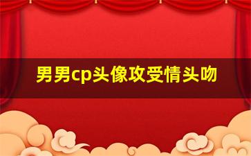 男男cp头像攻受情头吻