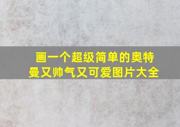 画一个超级简单的奥特曼又帅气又可爱图片大全