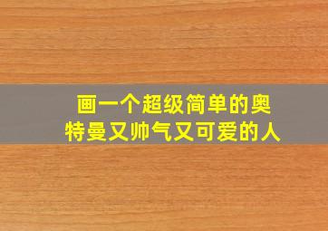 画一个超级简单的奥特曼又帅气又可爱的人