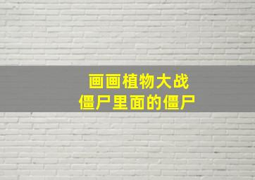 画画植物大战僵尸里面的僵尸