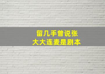 留几手曾说张大大连麦是剧本