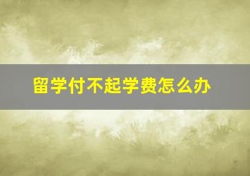 留学付不起学费怎么办