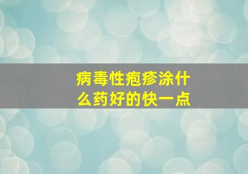 病毒性疱疹涂什么药好的快一点