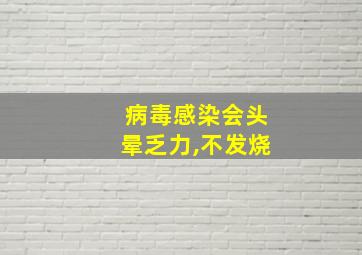 病毒感染会头晕乏力,不发烧