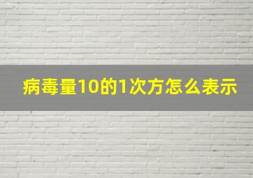 病毒量10的1次方怎么表示