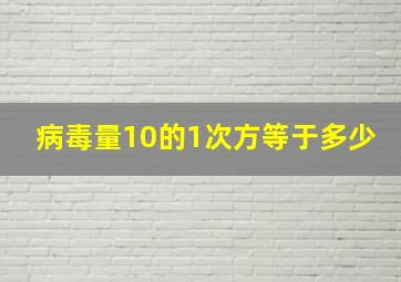 病毒量10的1次方等于多少